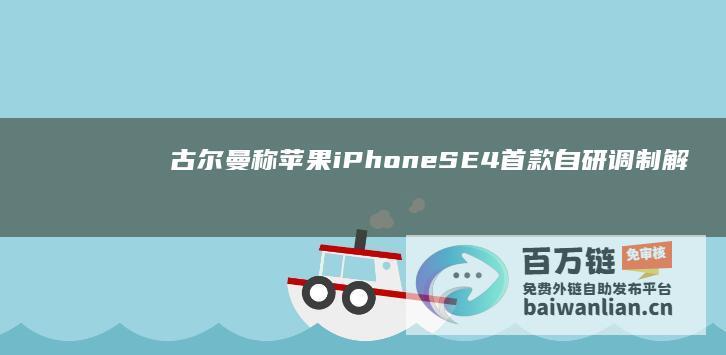 古尔曼称苹果iPhoneSE4首款自研调制解调器芯片性能实际逊于高通